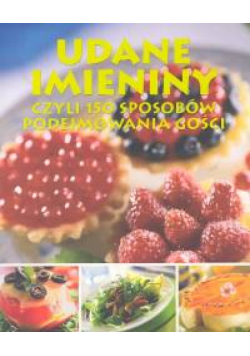 Udane imieniny czyli 150 sposobów podejmowania gości
