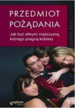 Przedmiot pożądania Jak być silnym mężczyzną którego pragną kobiety