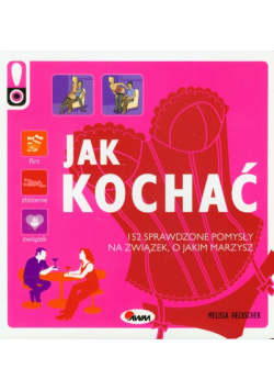Jak kochać 152 sprawdzone pomysły na związek, o jakim marzysz