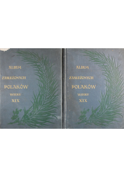 Album Zasłużonych Polaków i Polek Wieku XIX Tom 1 i 2 1901 r.