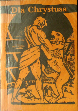 Dla Chrystusa Z martyrologii pierwszych chrześcijan, Reprint z 1937 r