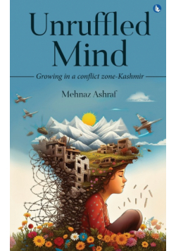 Unruffled Mind - Growing in a Conflict Zone-Kashmir