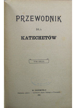 Przewodnik dla katechetów Tom II 1907 r.