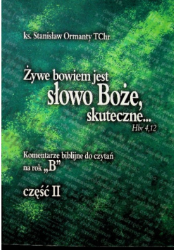 Żywe bowiem jest słowo Boże skuteczne Komentarze biblijne do czytań na rok B Część  II