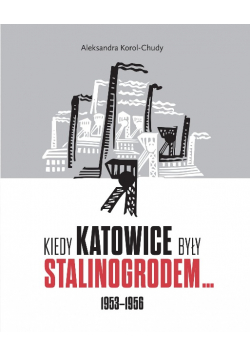 Kiedy Katowice były Stalinogrodem 1953 - 1956