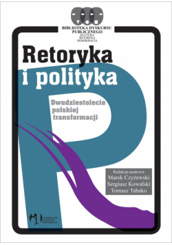 Retoryka i polityka Dwudziestolecie polskiej transformacji
