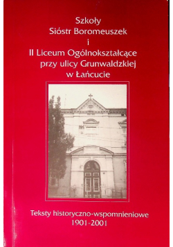 Szkoły Sióstr Boromeuszek i II Liceum Ogólnokształcące przy ulicy Grunwaldzkiej w Łańcucie Teksty historyczno - wspomnieniowe 1901 - 2001