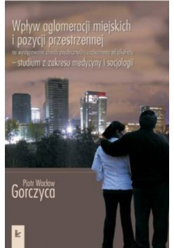 Wpływ aglomeracji miejskich i pozycji przestrzennej na występowanie chorób psychicznych i uzależnienia od alkoholu