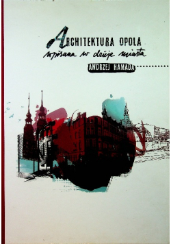 Architektura Opola wpisana w dzieje miasta