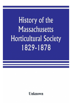 History of the Massachusetts Horticultural Society. 1829-1878