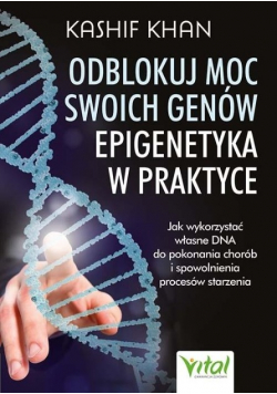 Odblokuj moc swoich genów Epigenetyka w praktyce