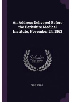 An Address Delivered Before the Berkshire Medical Institute, November 24, 1863