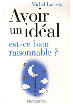 Avoir un idéal, est-ce bien raisonnable ?