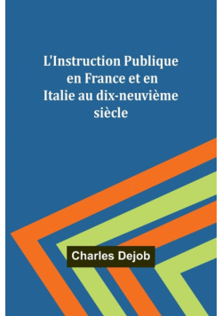 L'Instruction Publique en France et en Italie au dix-neuvième siècle