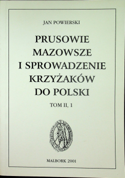 Prusowie Mazowsze i sprowadzenie Krzyżaków do Polski Tom II 1