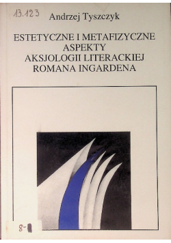 Estetyczne i metafizyczne aspekty aksjologii literackiej Romana Ingardena