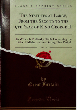 The statutes at large from the second to the 9th year of King George II vol 16 reprint z 1765 r