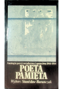 Poeta pamięta Antologia poezji świadectwa i sprzeciwu 1944 - 1984