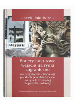 Bariery kulturowe wejścia na rynki zagraniczne na przykładzie ekspansji polskich przedsiębiorstw na rynek Chińskiej Republiki Ludowej