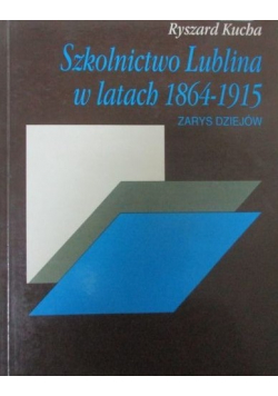 Szkolnictwo Lublina w latach 1864-1915. Zarys dziejów