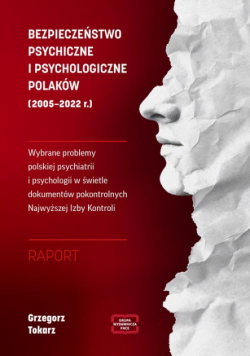 BEZPIECZEŃSTWO PSYCHICZNE I PSYCHOLOGICZNE POLAKÓW (2005 – 2022 r.) Wybrane problemy polskiej psychiatrii i psychologii w świetle dokumentów pokontrolnych Najwyższej Izby Kontroli RAPORT