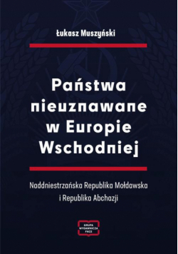 Państwa nieuznawane w Europie Wschodniej. Naddniestrzańska Republika Mołdawska i Republika Abchazji
