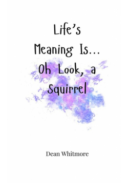Life's Meaning Is... Oh Look, a Squirrel