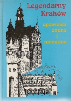 Legendarny Kraków opowieści znane i nieznane