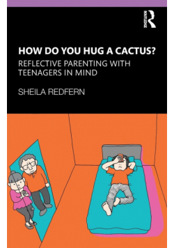 How Do You Hug a Cactus? Reflective Parenting with Teenagers in Mind
