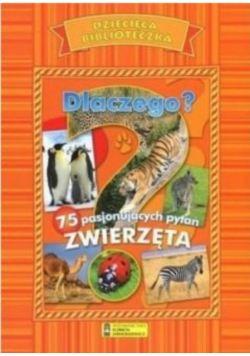 Dlaczego? 75 pasjonujących pytań Zwierzęta