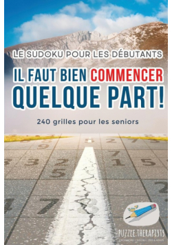 Il faut bien commencer quelque part ! | Le Sudoku pour les débutants | 240 grilles pour les seniors