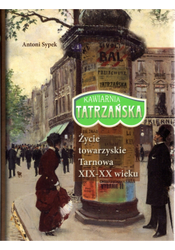 Kawiarnia Tatrzańska Życie towarzyskie Tarnowa XIX - XX wieku