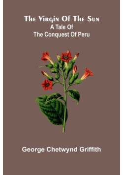 The virgin of the sun; A tale of the conquest of Peru