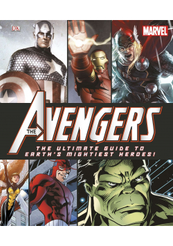 The Avengers The Ultimate Guide to Earth s Mightiest Heroes