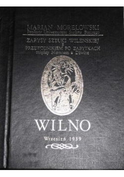 Zarysy sztuki Wileńskiej z przewodnikiem po zabytkach miedzy Niemnem a Dźwiną  Reprint 1939 r.