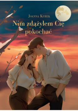 Nim zdążyłem Cię pokochać