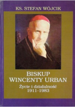 Biskup Wincenty Urban Życie i działalność 1911 - 1983