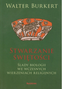 Burkert Walter - Stwarzanie świętości : Ślady biologii we wczesnych wierzeniach religijnych