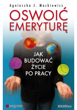 Oswoić emeryturę. Jak budować życie po pracy