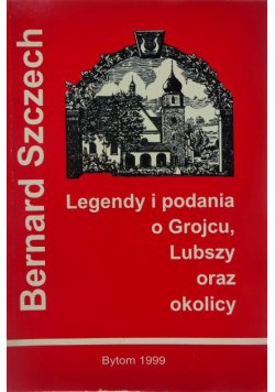 Legendy i podania o Grojcu, Lubszy, oraz okolicy