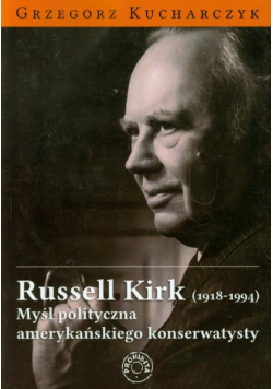 Kucharczyk Grzegorz - Russell Kirk 1918-1994. Myśl polityczna amerykańskiego konserwatysty