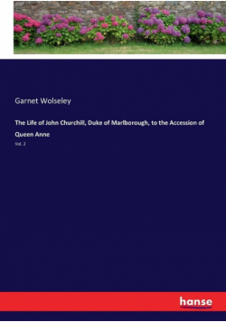 The Life of John Churchill, Duke of Marlborough, to the Accession of Queen Anne