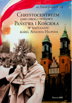 Chrystocentryzm jako droga odnowy Panstwa i Koscioła w nauczaniu kard. Augusta Hlonda