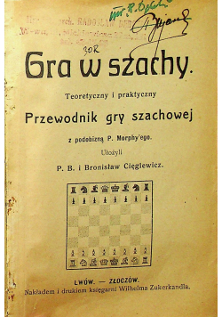 Gra w szachy teoretyczny i praktyczny przewodnik gry szachowej z podobizną P. Morphyego ok 1911 r