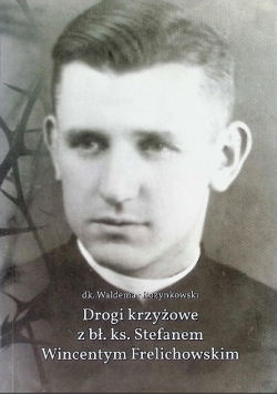 Drogi krzyżowe z bł. ks. Stefanem Wincentym Frelichowskim