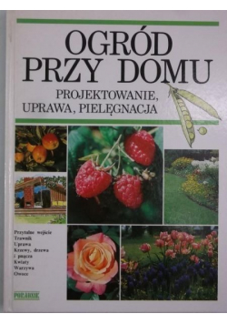Ogród przy domu  Projektowanie, uprawa, pielęgnacja