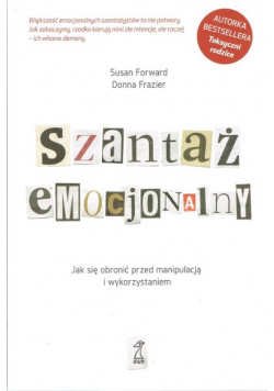 Szantaż emocjonalny. Jak się obronić przed manipulacją i wykorzystaniem