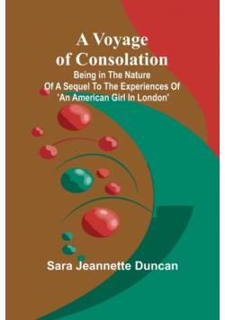 A Voyage of Consolation; (Being in the nature of a sequel to the experiences of 'An American girl in London')