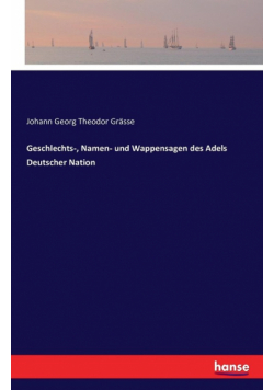 Geschlechts-, Namen- und Wappensagen des Adels Deutscher Nation