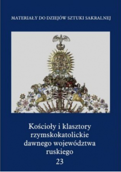 Kościoły i klasztory rzymskokatolickie dawnego województwa ruskiego Tom 23